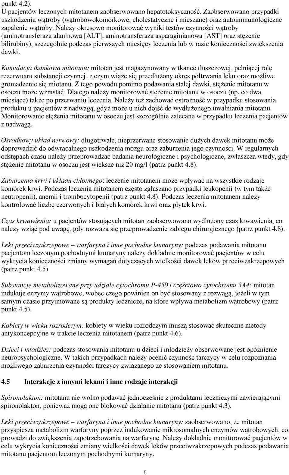 Należy okresowo monitorować wyniki testów czynności wątroby (aminotransferaza alaninowa [ALT], aminotransferaza asparaginianowa [AST] oraz stężenie bilirubiny), szczególnie podczas pierwszych