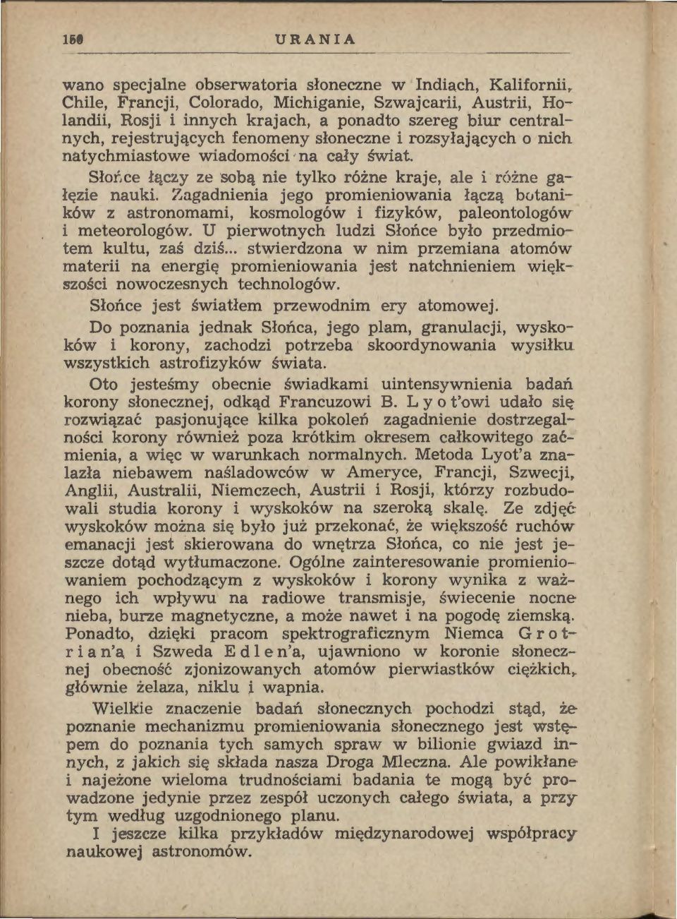 Zagadnienia jego promieniowania łączą butaników z astronomami, kosmologów i fizyków, paleontologów i meteorologów. U pierwotnych ludzi Słońce było przedmiotem kultu, zaś dziś.