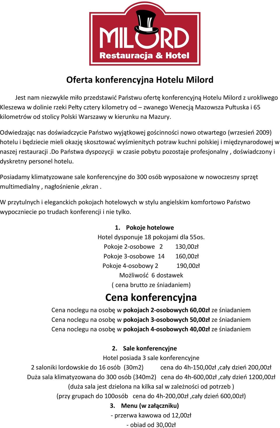 Odwiedzając nas doświadczycie Państwo wyjątkowej gościnności nowo otwartego (wrzesień 2009) hotelu i będziecie mieli okazję skosztować wyśmienitych potraw kuchni polskiej i międzynarodowej w naszej