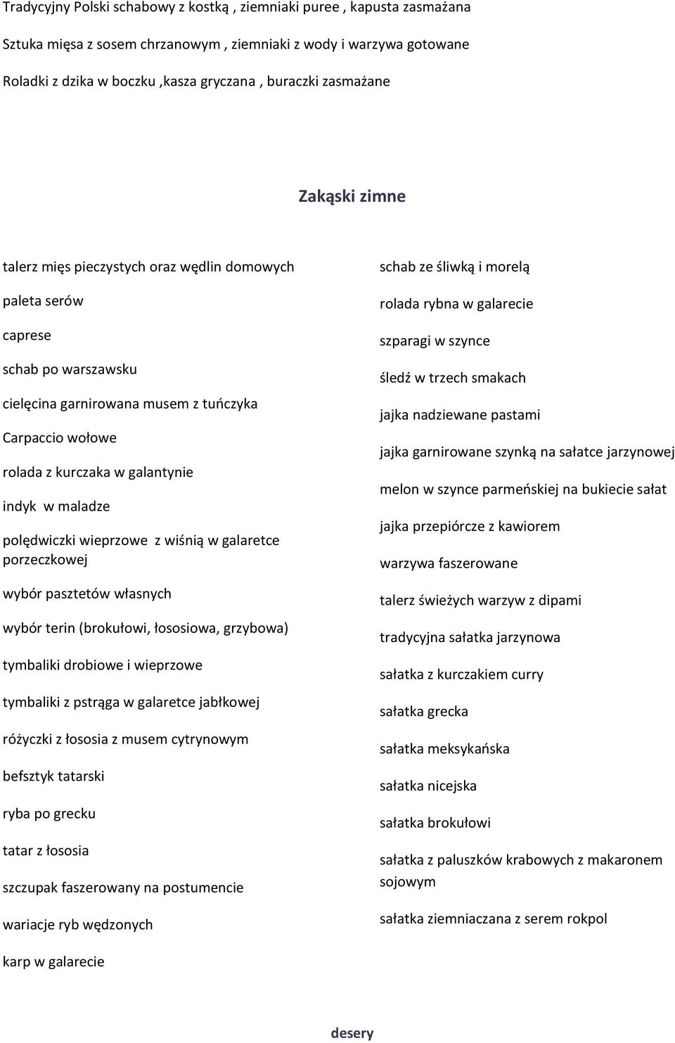 indyk w maladze polędwiczki wieprzowe z wiśnią w galaretce porzeczkowej wybór pasztetów własnych wybór terin (brokułowi, łososiowa, grzybowa) tymbaliki drobiowe i wieprzowe tymbaliki z pstrąga w