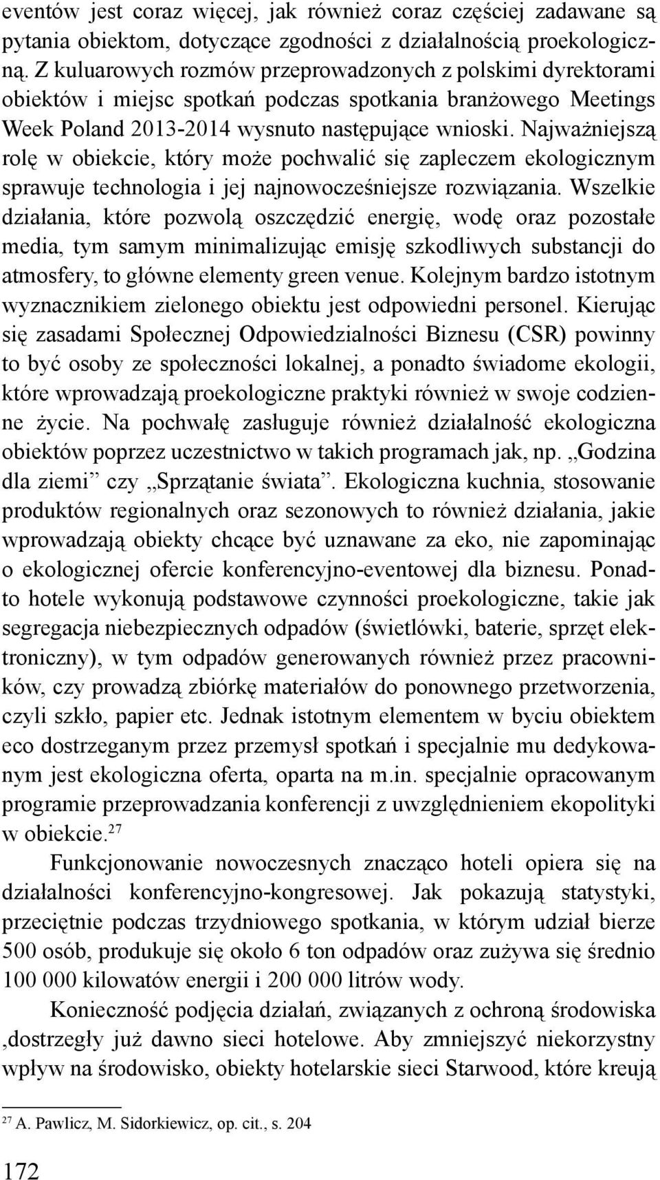 Najważniejszą rolę w obiekcie, który może pochwalić się zapleczem ekologicznym sprawuje technologia i jej najnowocześniejsze rozwiązania.