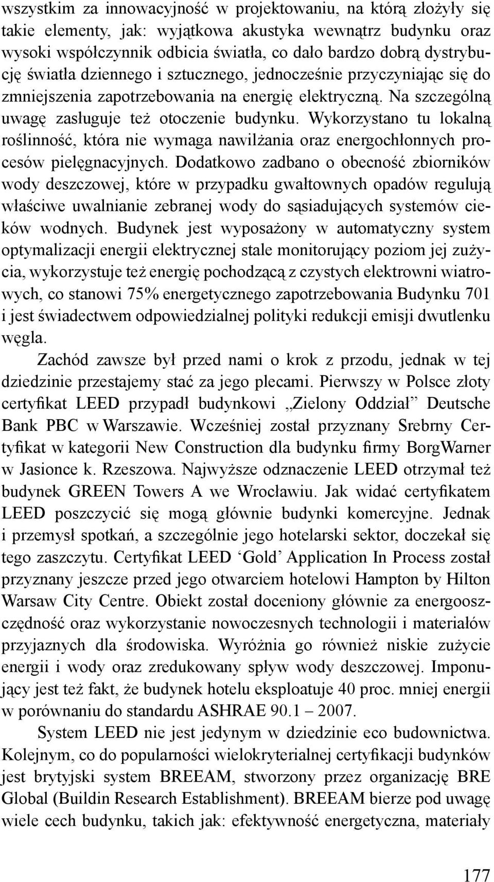 Wykorzystano tu lokalną roślinność, która nie wymaga nawilżania oraz energochłonnych procesów pielęgnacyjnych.