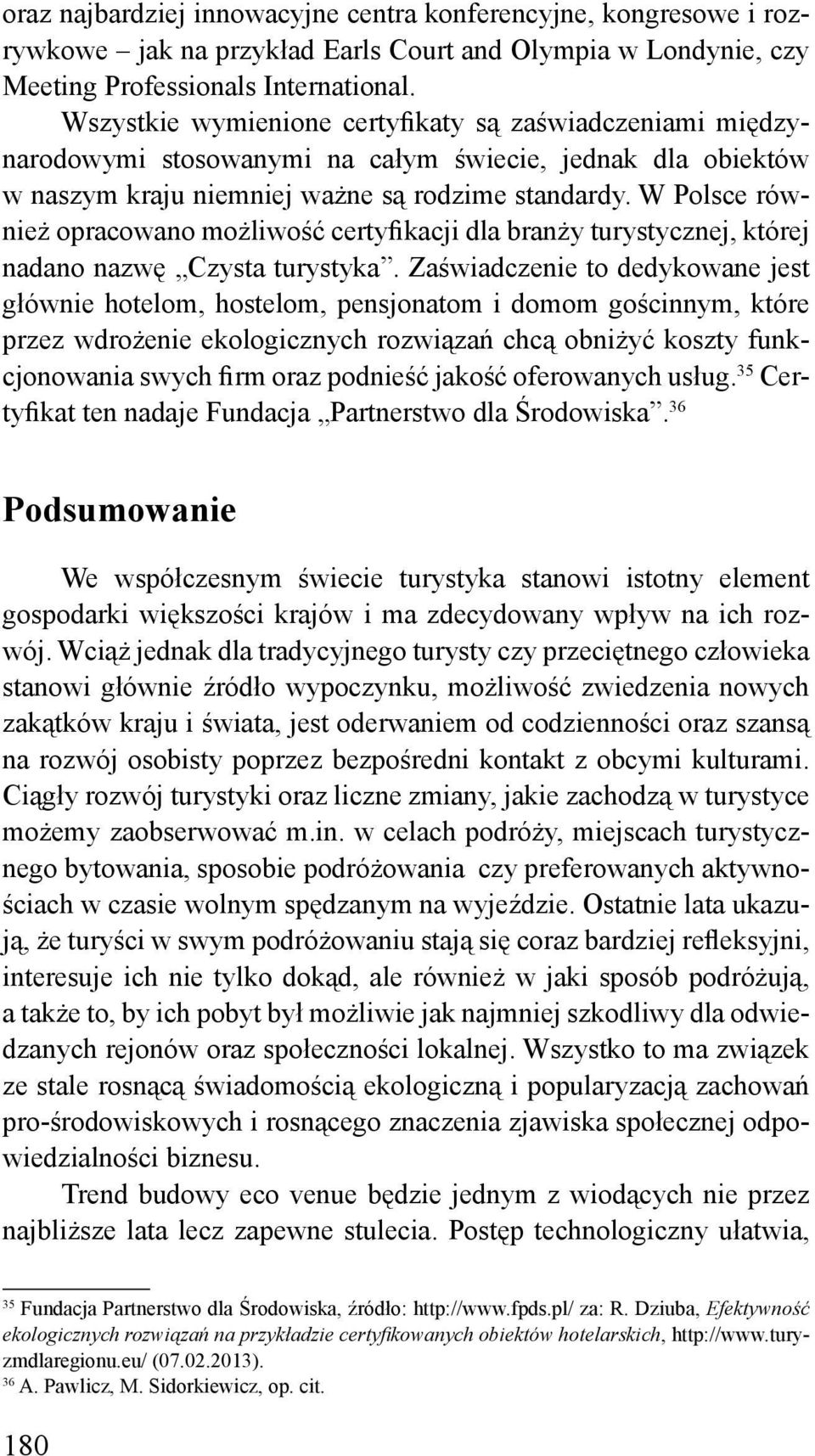 W Polsce również opracowano możliwość certyfikacji dla branży turystycznej, której nadano nazwę Czysta turystyka.