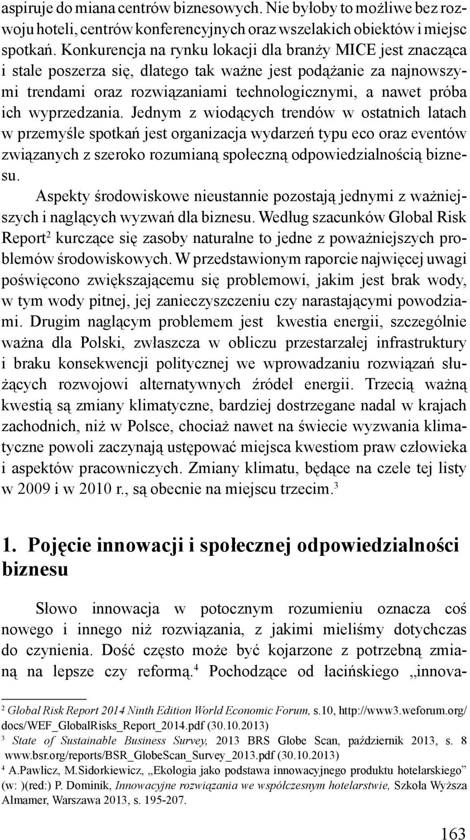 wyprzedzania. Jednym z wiodących trendów w ostatnich latach w przemyśle spotkań jest organizacja wydarzeń typu eco oraz eventów związanych z szeroko rozumianą społeczną odpowiedzialnością biznesu.