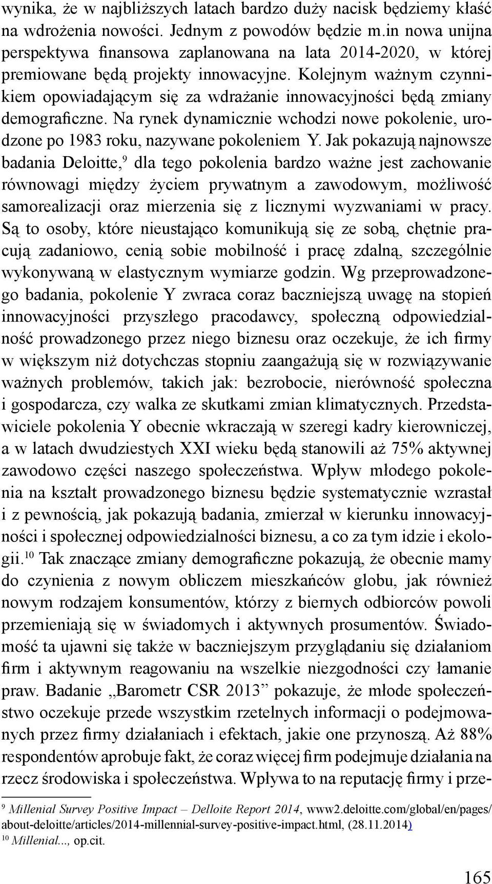 Kolejnym ważnym czynnikiem opowiadającym się za wdrażanie innowacyjności będą zmiany demograficzne. Na rynek dynamicznie wchodzi nowe pokolenie, urodzone po 1983 roku, nazywane pokoleniem Y.