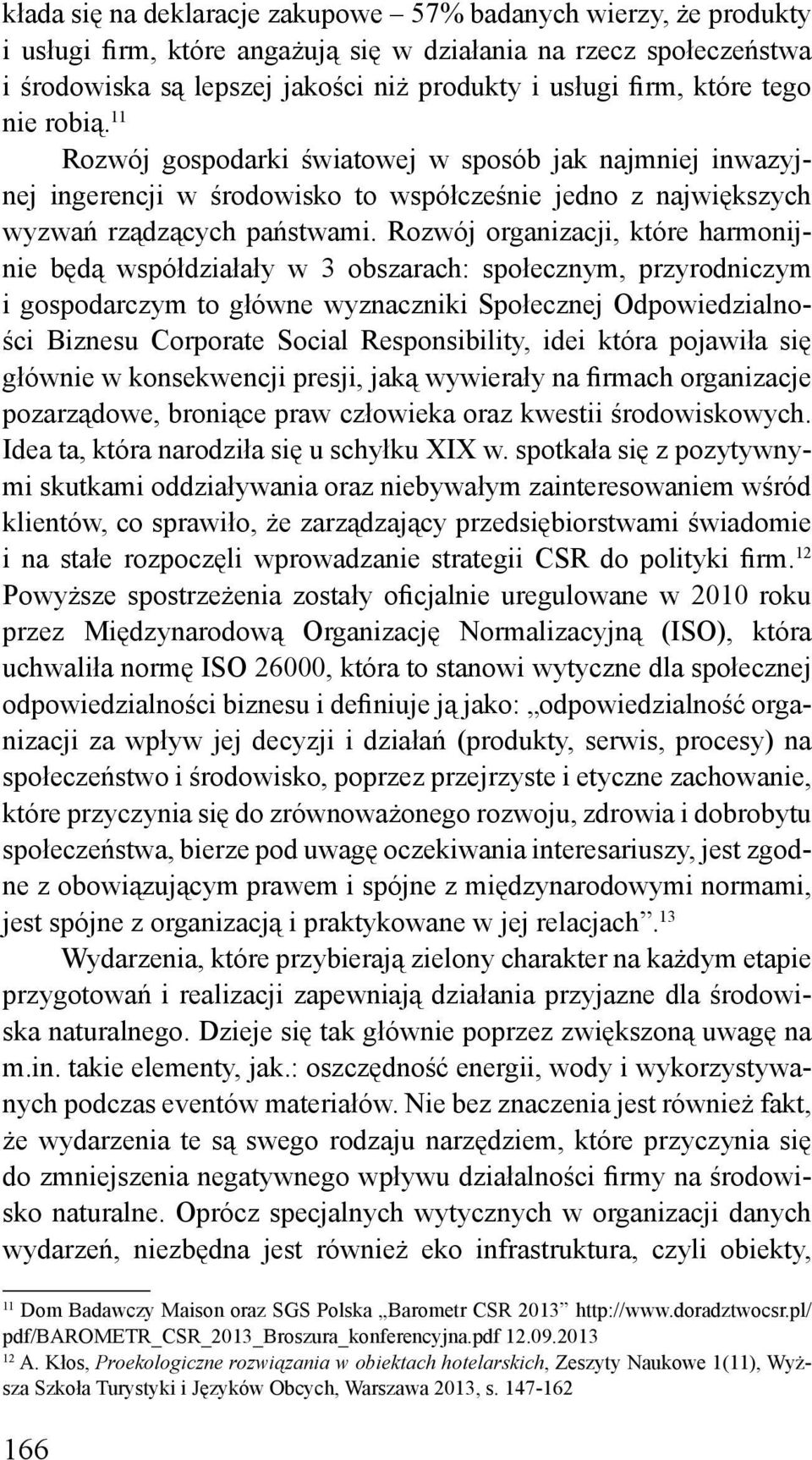 Rozwój organizacji, które harmonijnie będą współdziałały w 3 obszarach: społecznym, przyrodniczym i gospodarczym to główne wyznaczniki Społecznej Odpowiedzialności Biznesu Corporate Social