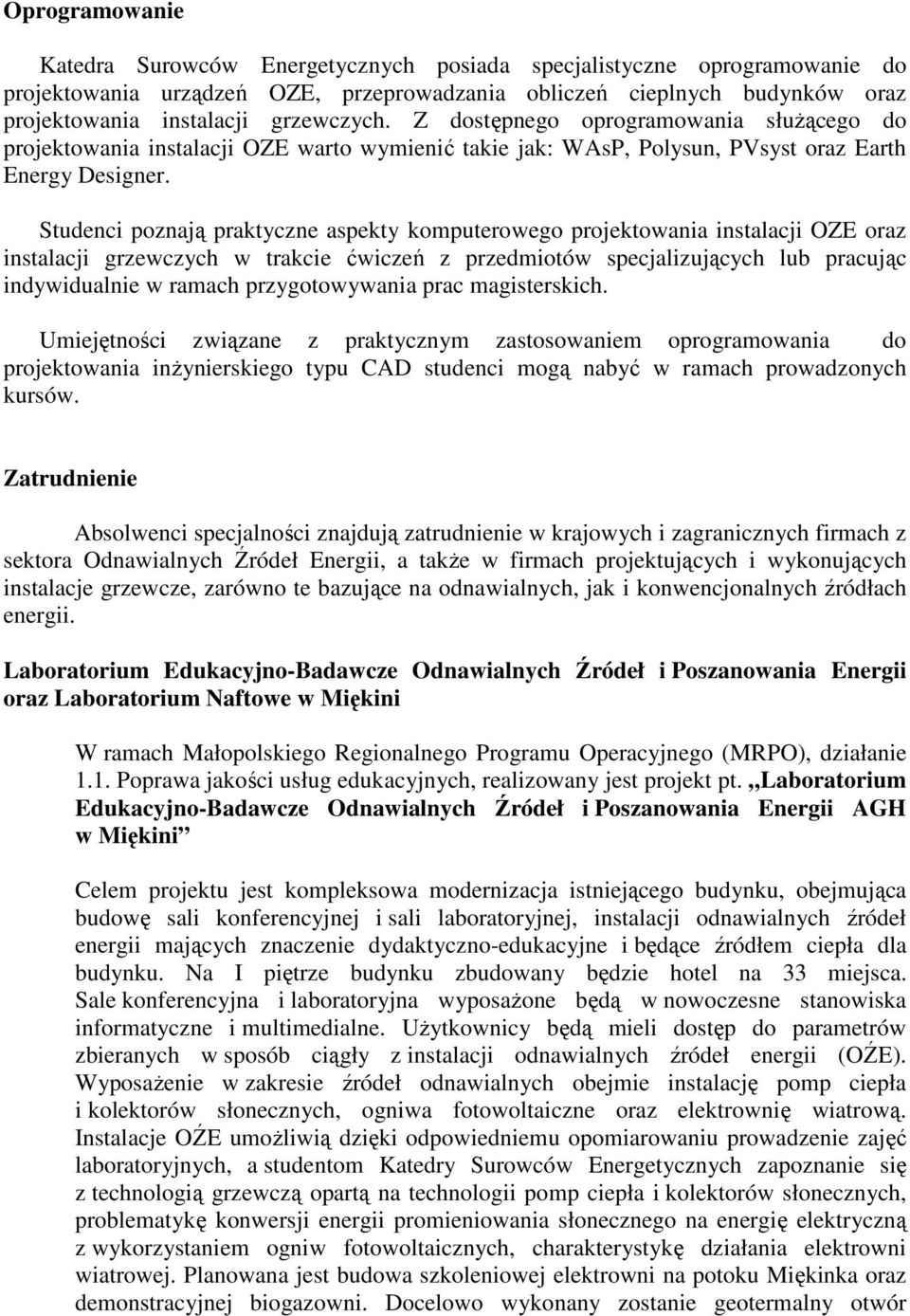 Studenci poznają praktyczne aspekty komputerowego projektowania instalacji OZE oraz instalacji grzewczych w trakcie ćwiczeń z przedmiotów specjalizujących lub pracując indywidualnie w ramach