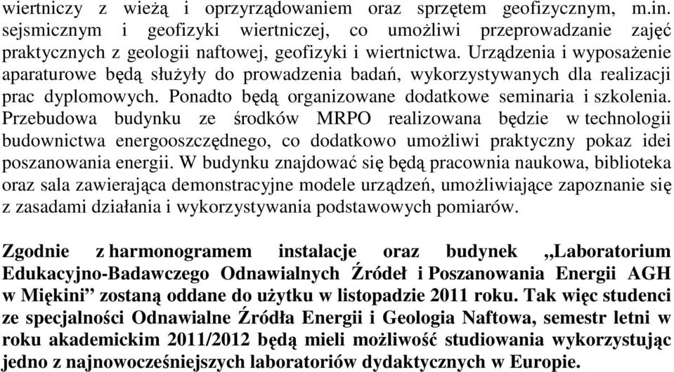 Urządzenia i wyposażenie aparaturowe będą służyły do prowadzenia badań, wykorzystywanych dla realizacji prac dyplomowych. Ponadto będą organizowane dodatkowe seminaria i szkolenia.