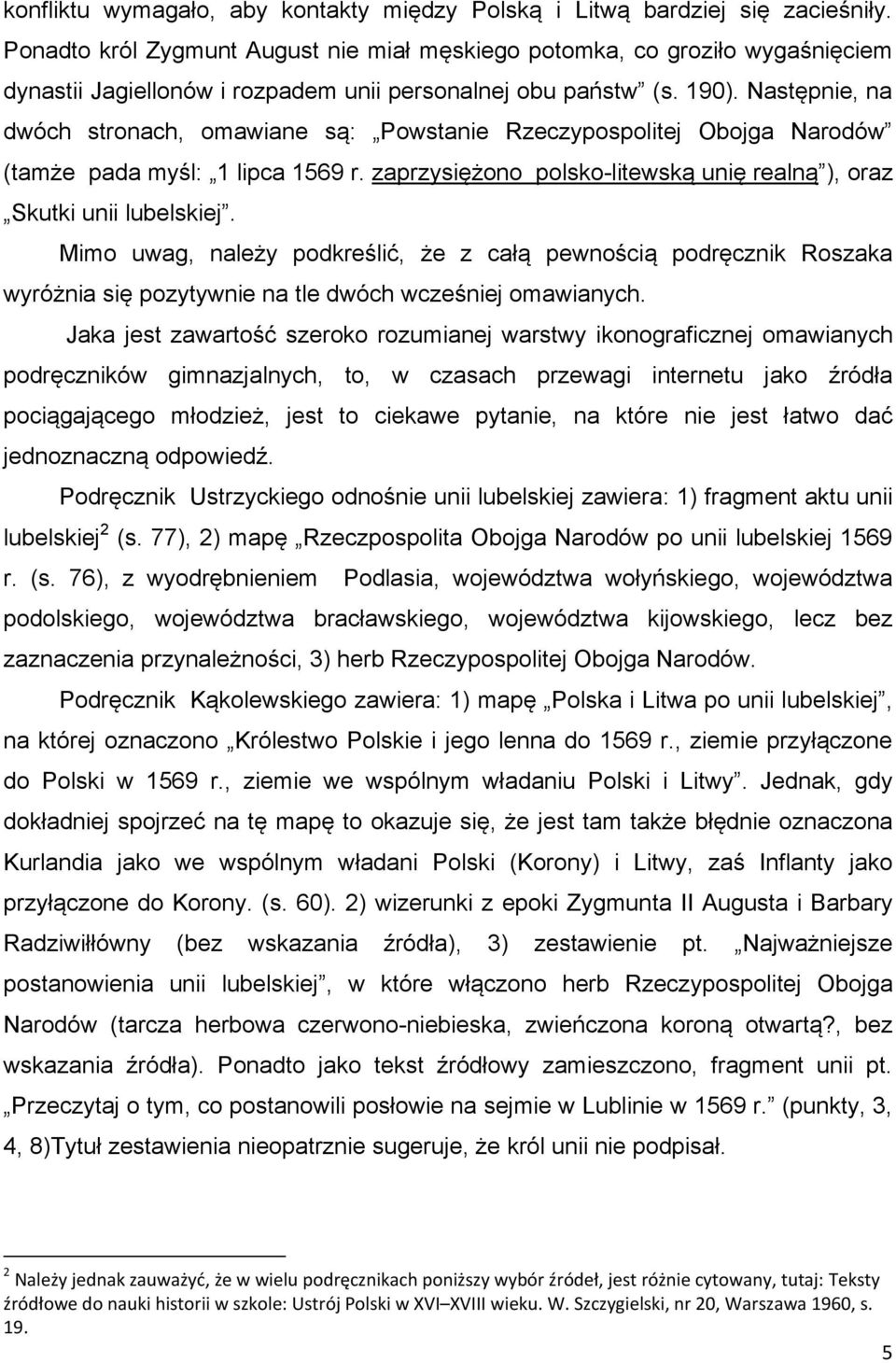 Następnie, na dwóch stronach, omawiane są: Powstanie Rzeczypospolitej Obojga Narodów (tamże pada myśl: 1 lipca 1569 r. zaprzysiężono polsko-litewską unię realną ), oraz Skutki unii lubelskiej.