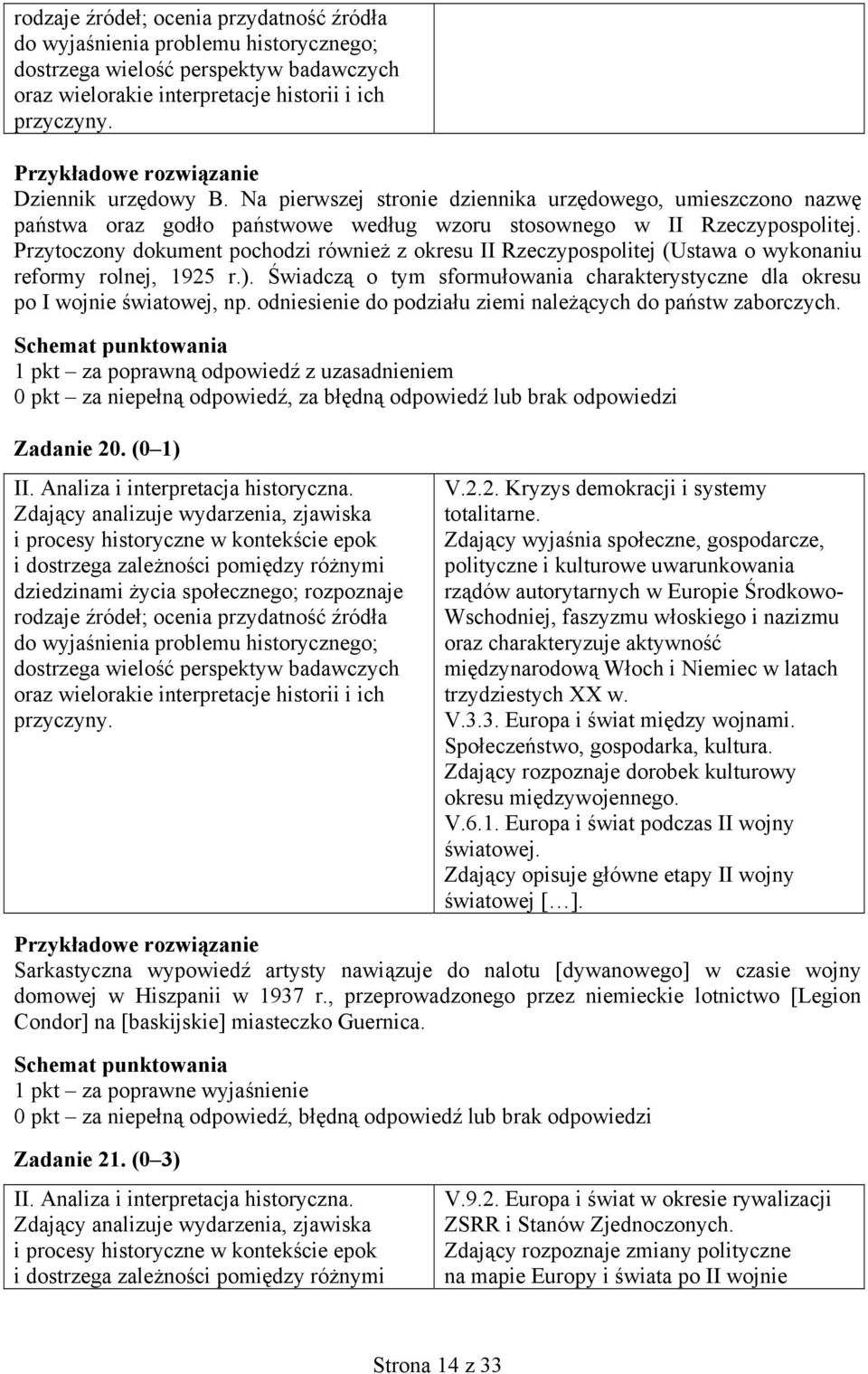 odniesienie do podziału ziemi należących do państw zaborczych. 1 pkt za poprawną odpowiedź z uzasadnieniem 0 pkt za niepełną odpowiedź, za błędną odpowiedź lub brak odpowiedzi Zadanie 20