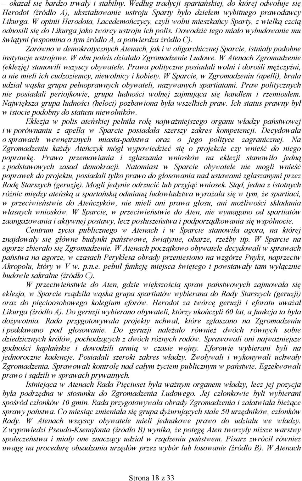 Dowodzić tego miało wybudowanie mu świątyni (wspomina o tym źródło A, a potwierdza źródło C). Zarówno w demokratycznych Atenach, jak i w oligarchicznej Sparcie, istniały podobne instytucje ustrojowe.