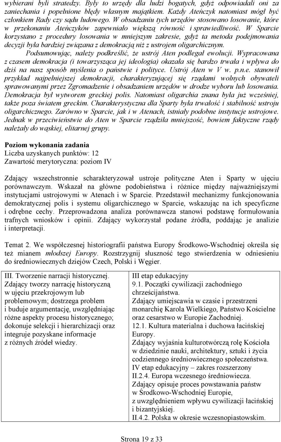 W Sparcie korzystano z procedury losowania w mniejszym zakresie, gdyż ta metoda podejmowania decyzji była bardziej związana z demokracją niż z ustrojem oligarchicznym.