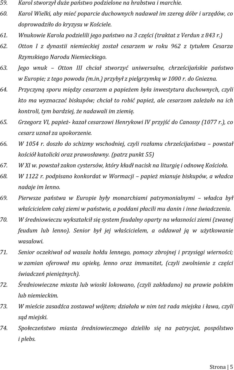 Jego wnuk Otton III chciał stworzyć uniwersalne, chrześcijańskie państwo w Europie; z tego powodu (m.in.) przybył z pielgrzymką w 1000 r. do Gniezna. 64.