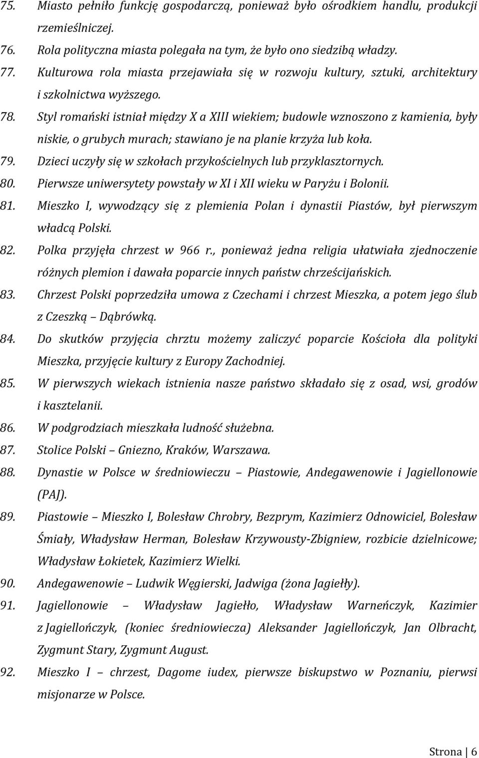 Styl romański istniał między X a XIII wiekiem; budowle wznoszono z kamienia, były niskie, o grubych murach; stawiano je na planie krzyża lub koła. 79.