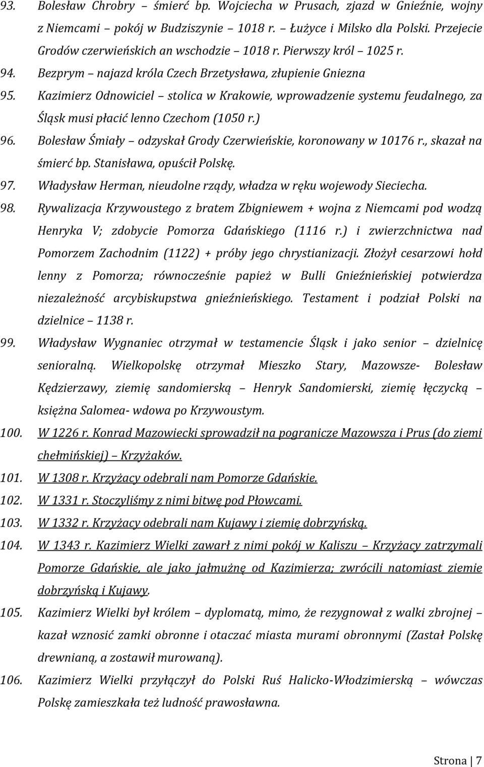 Kazimierz Odnowiciel stolica w Krakowie, wprowadzenie systemu feudalnego, za Śląsk musi płacić lenno Czechom (1050 r.) 96. Bolesław Śmiały odzyskał Grody Czerwieńskie, koronowany w 10176 r.