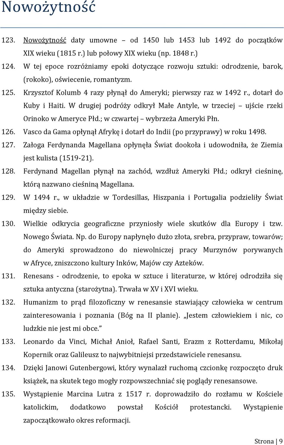 , dotarł do Kuby i Haiti. W drugiej podróży odkrył Małe Antyle, w trzeciej ujście rzeki Orinoko w Ameryce Płd.; w czwartej wybrzeża Ameryki Płn. 126.