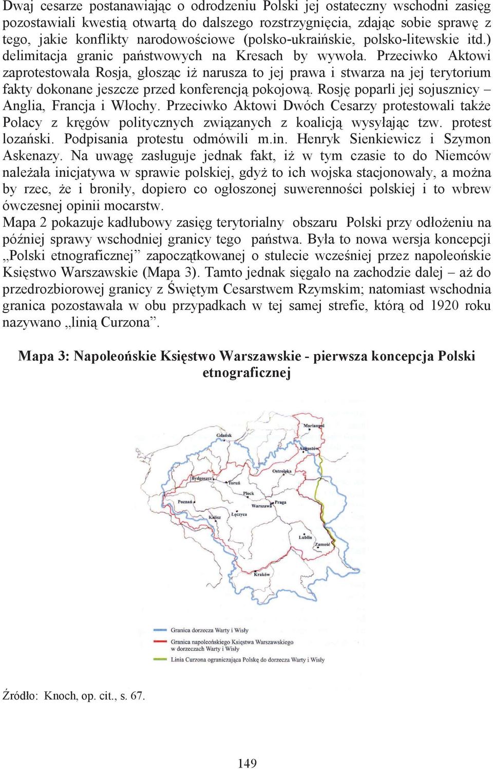 Przeciwko Aktowi zaprotestowała Rosja, głoszc i narusza to jej prawa i stwarza na jej terytorium fakty dokonane jeszcze przed konferencj pokojow. Rosj poparli jej sojusznicy Anglia, Francja i Włochy.