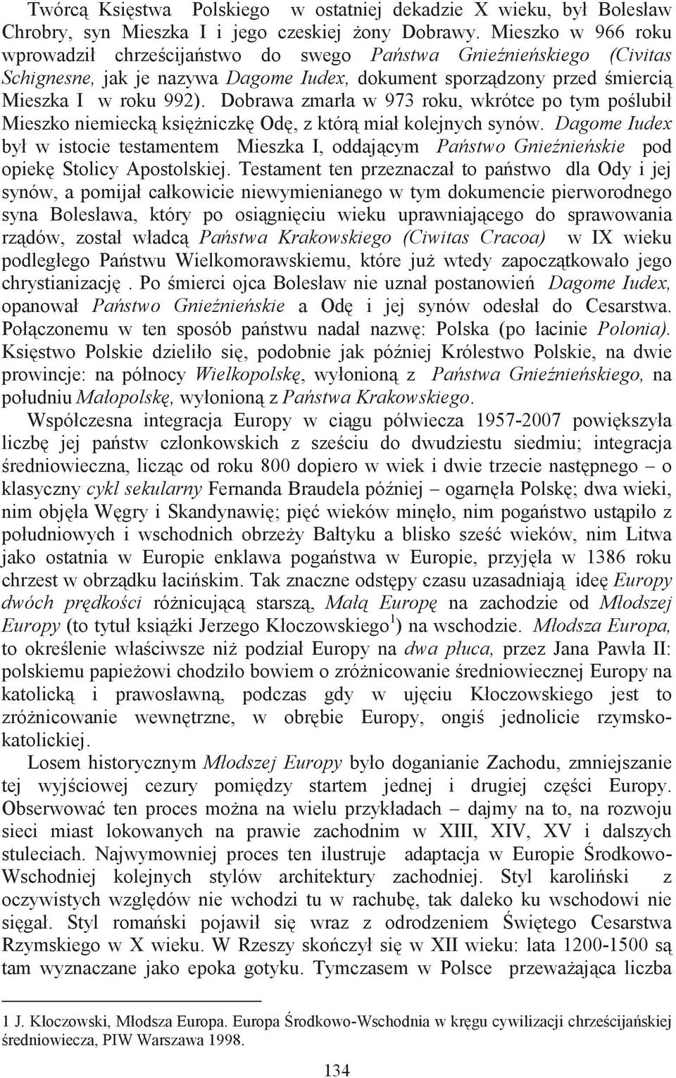 Dobrawa zmarła w 973 roku, wkrótce po tym polubił Mieszko niemieck ksiniczk Od, z któr miał kolejnych synów.