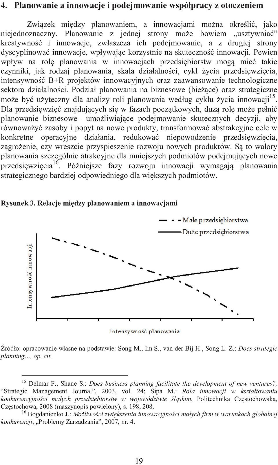 Pewien wpływ na rol planowania w innowacjach przedsibiorstw mog mie takie czynniki, jak rodzaj planowania, skala działalnoci, cykl ycia przedsiwzicia, intensywno B+R projektów innowacyjnych oraz