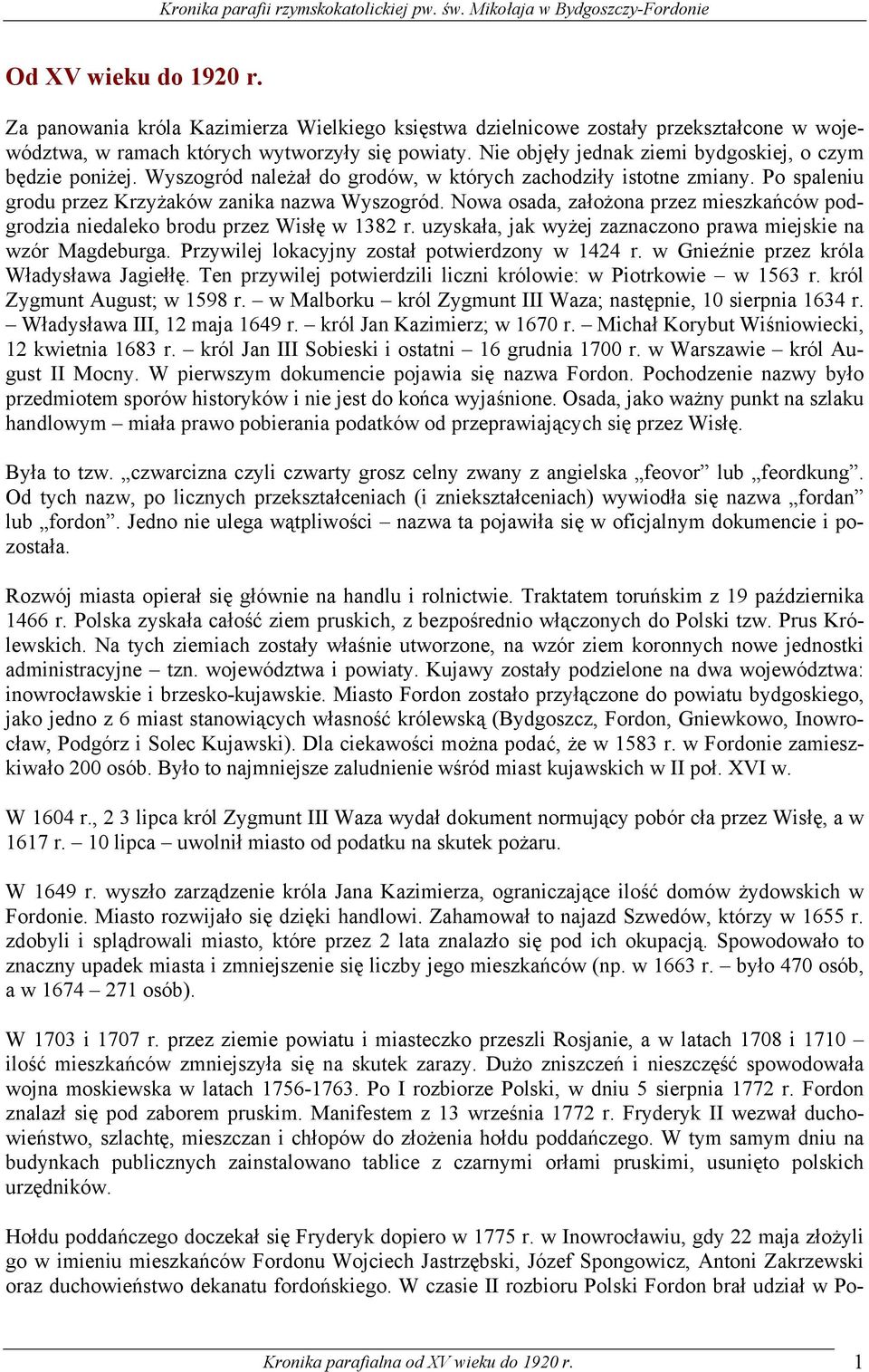 Nowa osada, założona przez mieszkańców podgrodzia niedaleko brodu przez Wisłę w 1382 r. uzyskała, jak wyżej zaznaczono prawa miejskie na wzór Magdeburga.