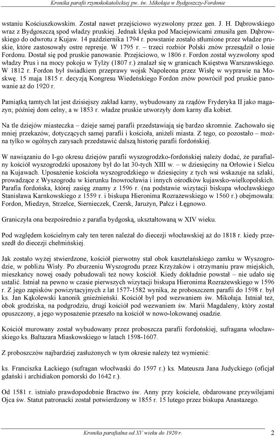 trzeci rozbiór Polski znów przesądził o losie Fordonu. Dostał się pod pruskie panowanie. Przejściowo, w 1806 r. Fordon został wyzwolony spod władzy Prus i na mocy pokoju w Tylży (1807 r.