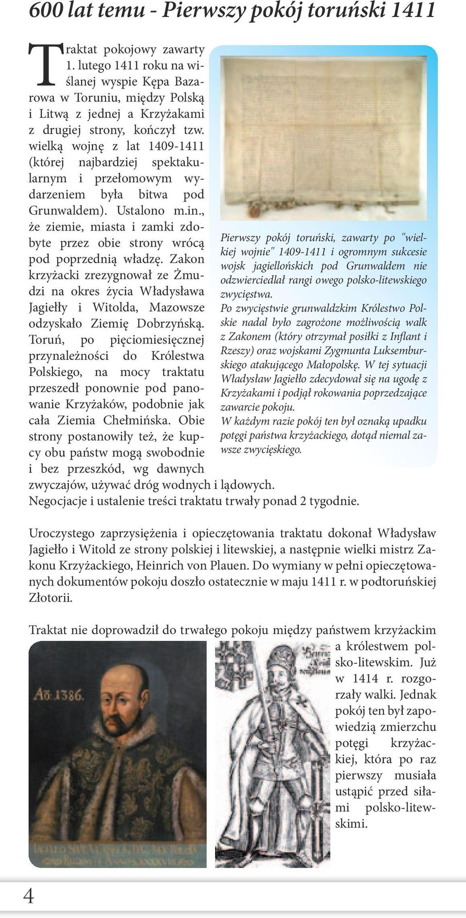 wielką wojnę z lat 1409-1411 (której najbardziej spektakularnym i przełomowym wydarzeniem była bitwa pod Grunwaldem). Ustalono m.in.