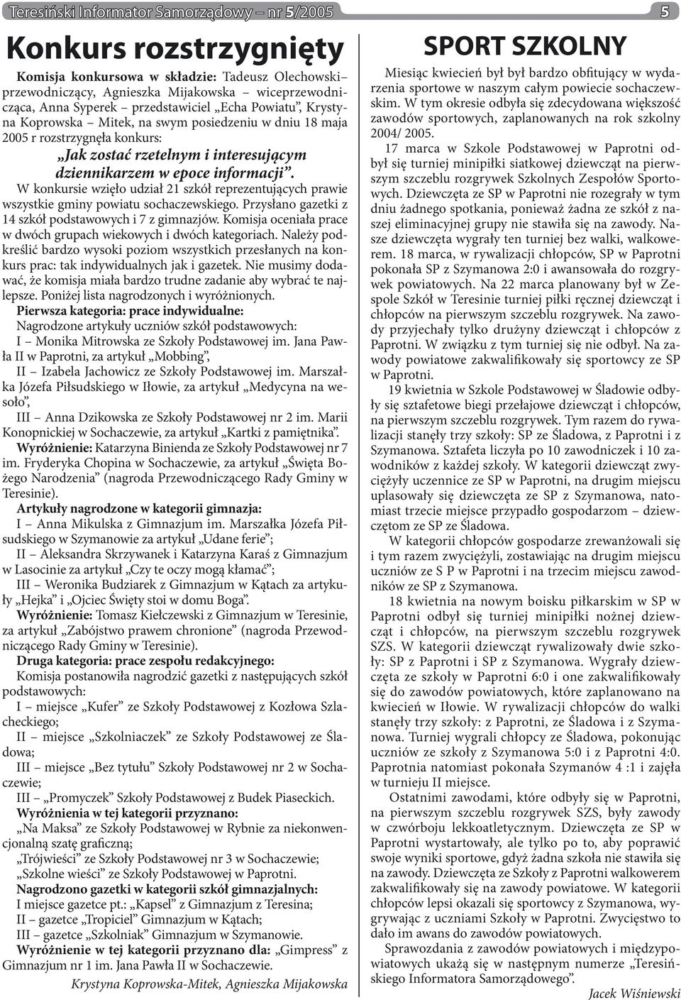 W konkursie wzięło udział 21 szkół reprezentujących prawie wszystkie gminy powiatu sochaczewskiego. Przysłano gazetki z 14 szkół podstawowych i 7 z gimnazjów.