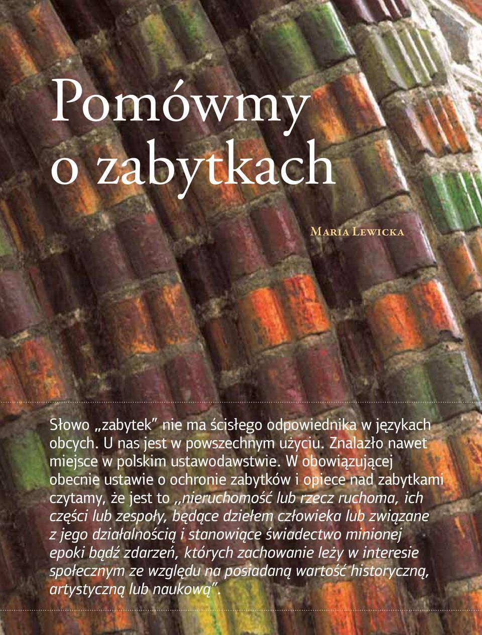 W obowiązującej obecnie ustawie o ochronie zabytków i opiece nad zabytkami czytamy, że jest to nieruchomość lub rzecz ruchoma, ich części