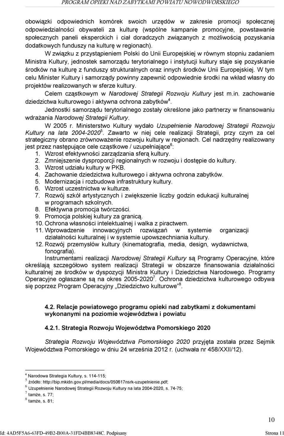 W związku z przystąpieniem Polski do Unii Europejskiej w równym stopniu zadaniem Ministra Kultury, jednostek samorządu terytorialnego i instytucji kultury staje się pozyskanie środków na kulturę z