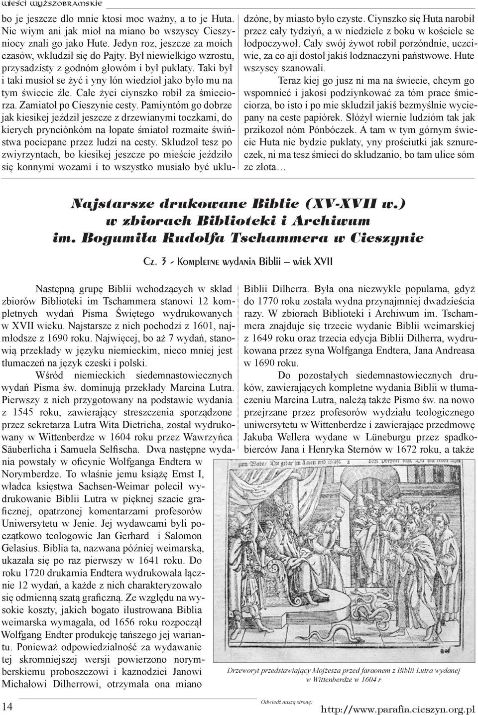 Taki był i taki musioł se żyć i yny łón wiedzioł jako było mu na tym świecie źle. Całe życi ciynszko robił za śmieciorza. Zamiatoł po Cieszynie cesty.