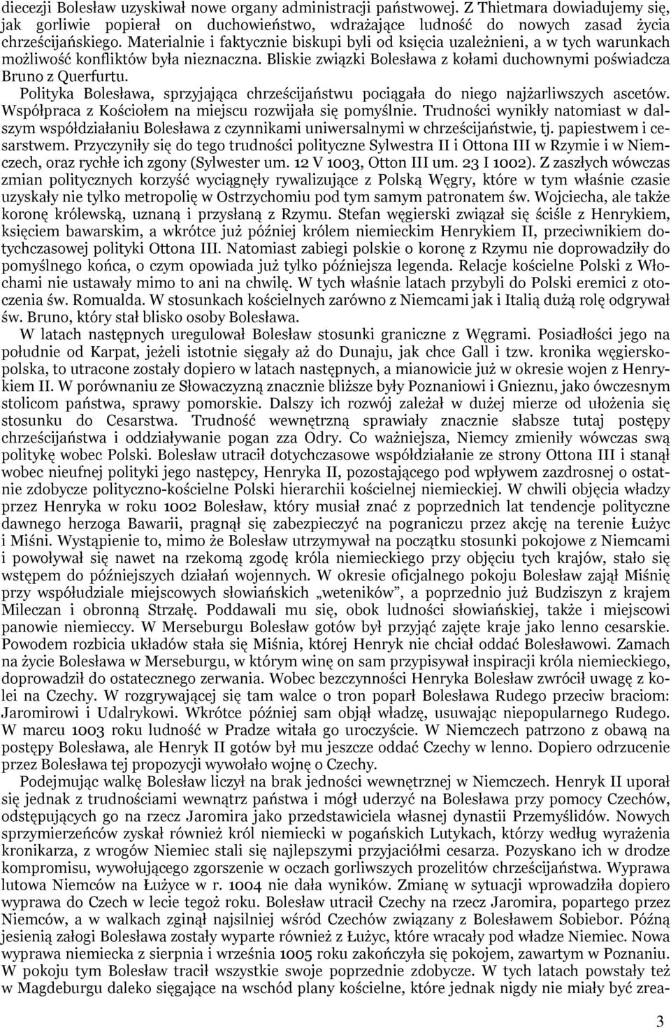 Polityka Bolesława, sprzyjająca chrześcijaństwu pociągała do niego najżarliwszych ascetów. Współpraca z Kościołem na miejscu rozwijała się pomyślnie.