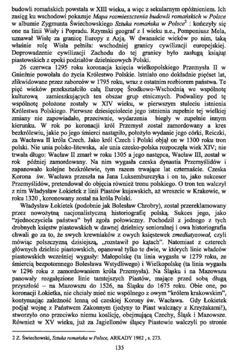 Rzymski geograf z I wieku n.e., Pomponiusz Mela, uznawał Wisłę za granicę Europy z Azją. W dwanaście wieków po nim, taką właśnie rolę Wisła pełniła: wschodniej granicy cywilizacji europejskiej.