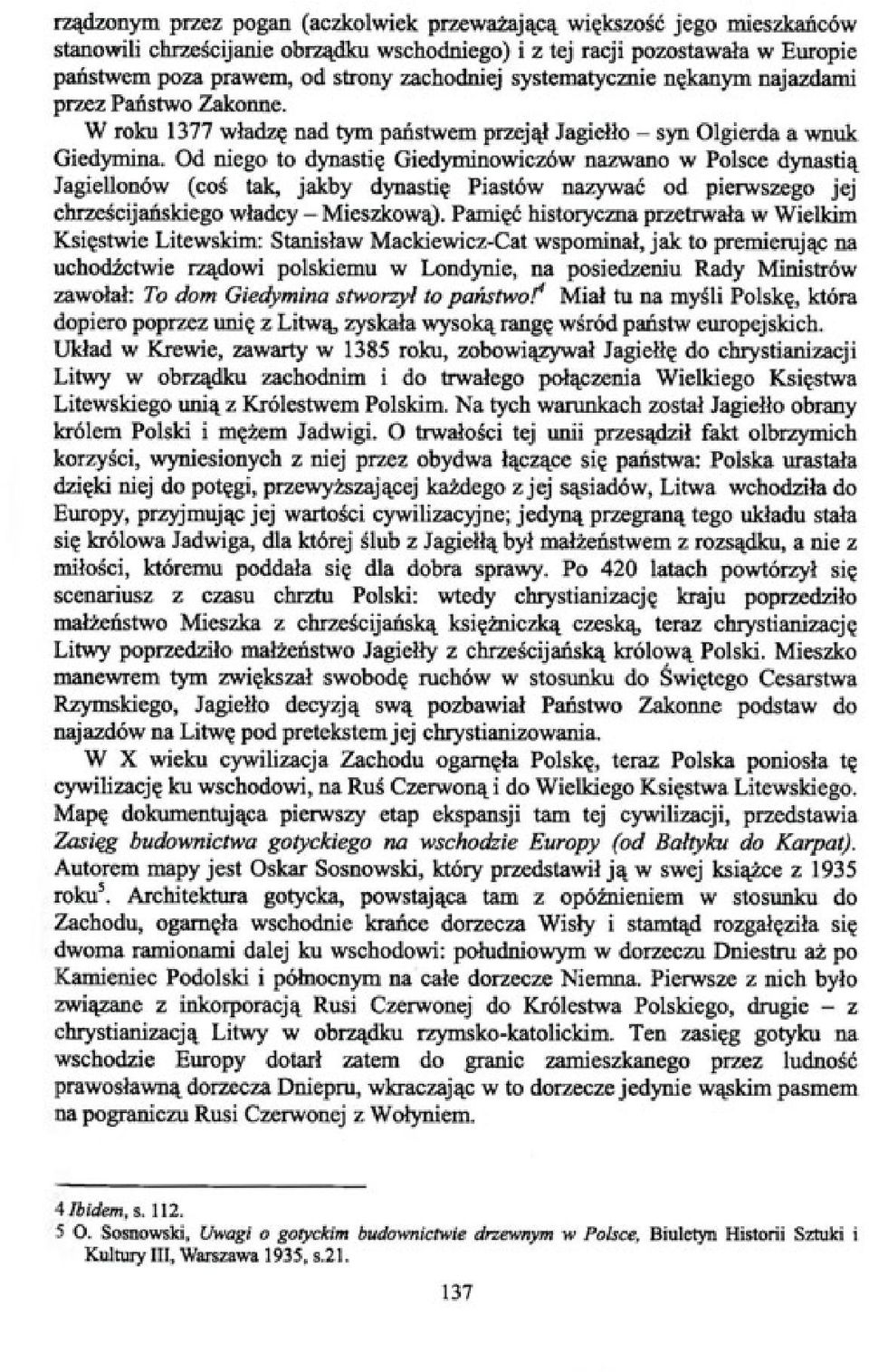 Od niego to dynastię Giedyminowiczów nazwano w Polsce dynastią Jagiellonów (coś tak, jakby dynastię Piastów nazywać od pierwszego jej chrześcijańskiego władcy Mieszkową).