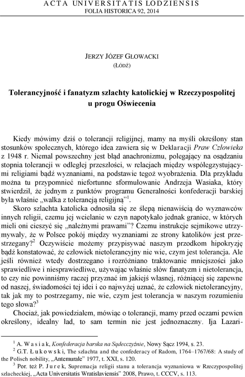 Niemal powszechny jest błąd anachronizmu, polegający na osądzaniu stopnia tolerancji w odległej przeszłości, w relacjach między współegzystującymi religiami bądź wyznaniami, na podstawie tegoż