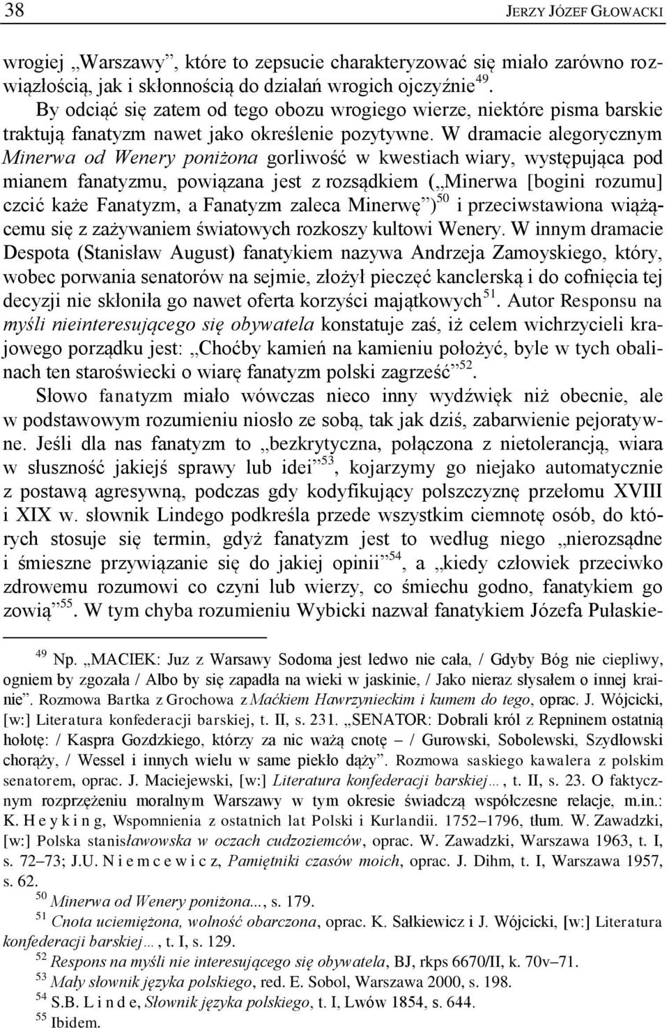 W dramacie alegorycznym Minerwa od Wenery poniżona gorliwość w kwestiach wiary, występująca pod mianem fanatyzmu, powiązana jest z rozsądkiem ( Minerwa [bogini rozumu] czcić każe Fanatyzm, a Fanatyzm