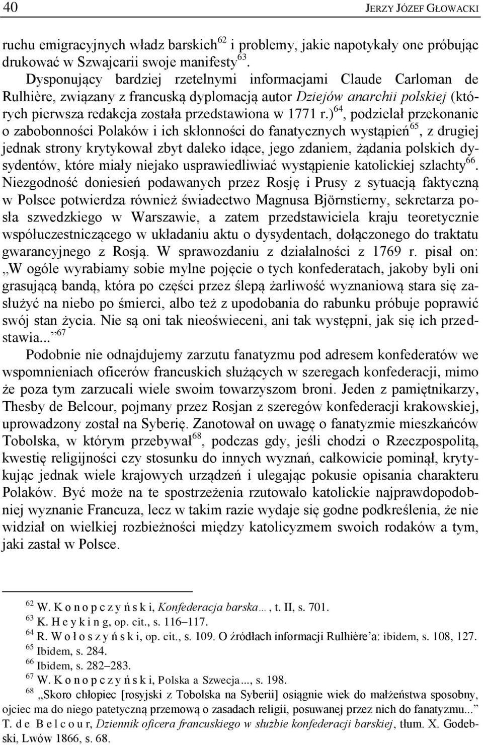 ) 64, podzielał przekonanie o zabobonności Polaków i ich skłonności do fanatycznych wystąpień 65, z drugiej jednak strony krytykował zbyt daleko idące, jego zdaniem, żądania polskich dysydentów,