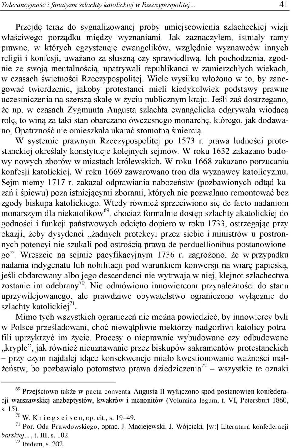 Ich pochodzenia, zgodnie ze swoją mentalnością, upatrywali republikanci w zamierzchłych wiekach, w czasach świetności Rzeczypospolitej.