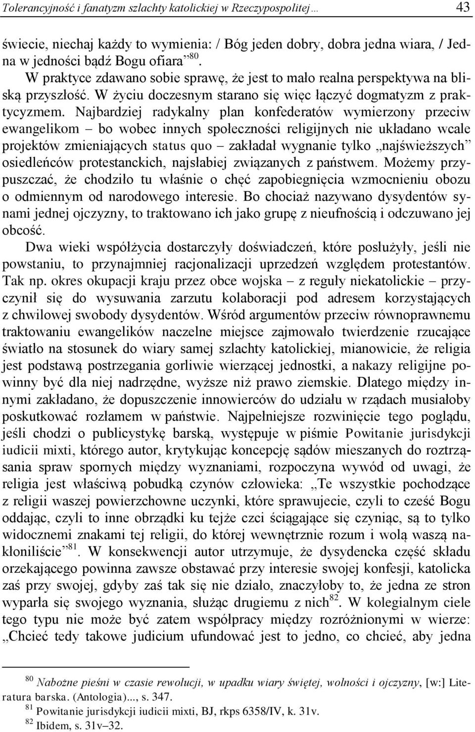 Najbardziej radykalny plan konfederatów wymierzony przeciw ewangelikom bo wobec innych społeczności religijnych nie układano wcale projektów zmieniających status quo zakładał wygnanie tylko