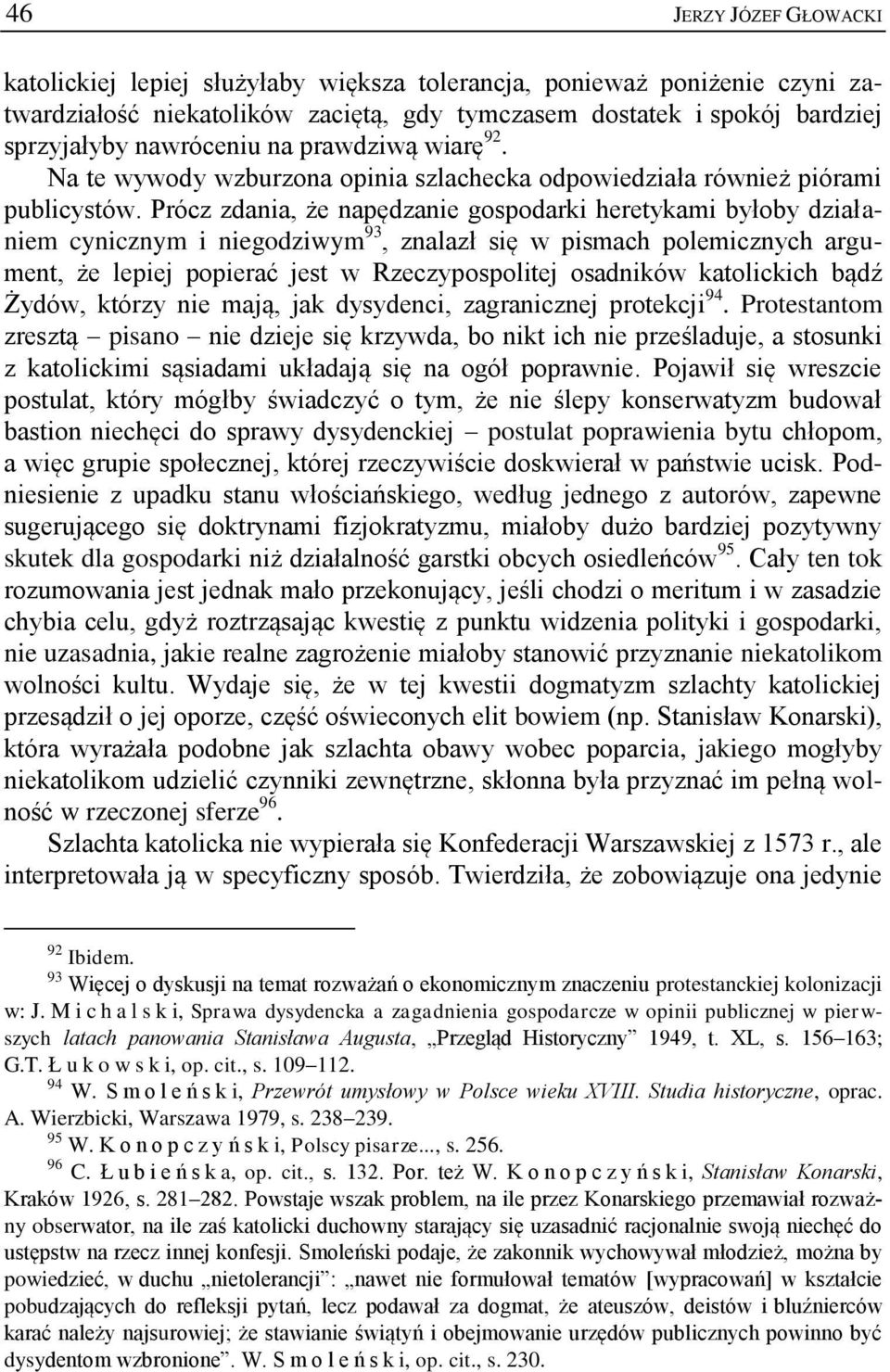 Prócz zdania, że napędzanie gospodarki heretykami byłoby działaniem cynicznym i niegodziwym 93, znalazł się w pismach polemicznych argument, że lepiej popierać jest w Rzeczypospolitej osadników