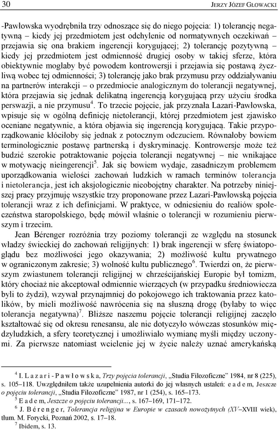 życzliwą wobec tej odmienności; 3) tolerancję jako brak przymusu przy oddziaływaniu na partnerów interakcji o przedmiocie analogicznym do tolerancji negatywnej, która przejawia się jednak delikatną