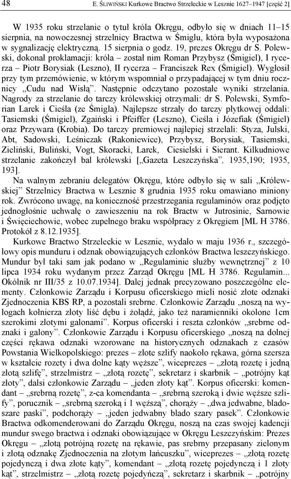 Polewski, dokonał proklamacji: króla został nim Roman Przybysz (Śmigiel), I rycerza Piotr Borysiak (Leszno), II rycerza Franciszek Rex (Śmigiel).