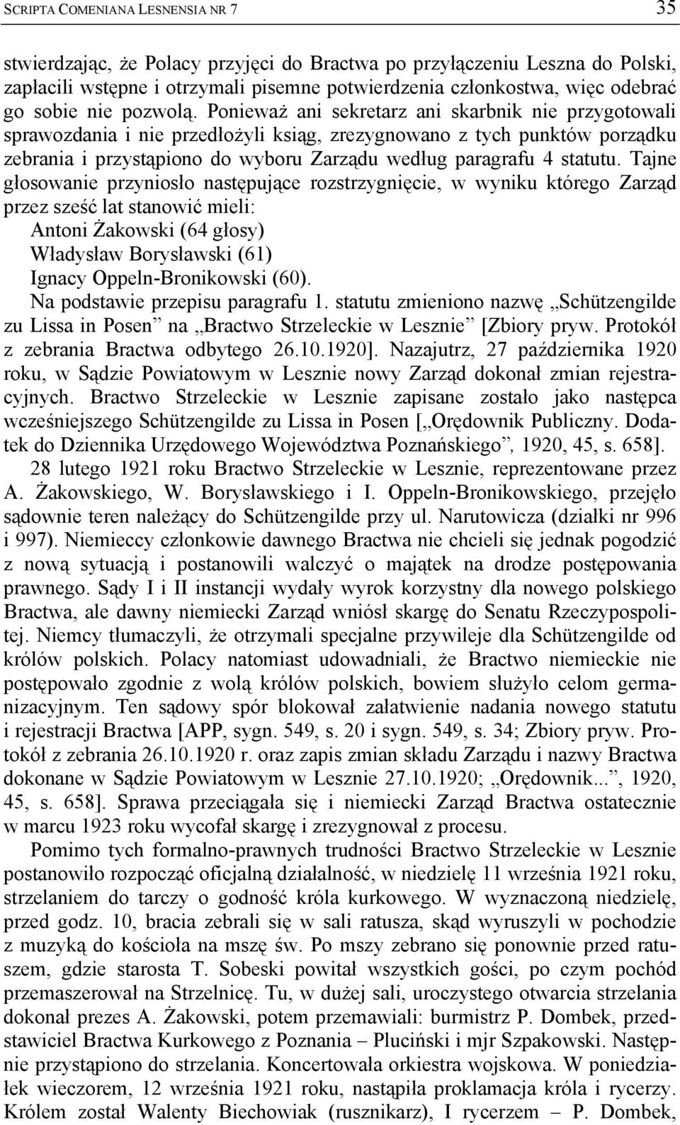 Ponieważ ani sekretarz ani skarbnik nie przygotowali sprawozdania i nie przedłożyli ksiąg, zrezygnowano z tych punktów porządku zebrania i przystąpiono do wyboru Zarządu według paragrafu 4 statutu.