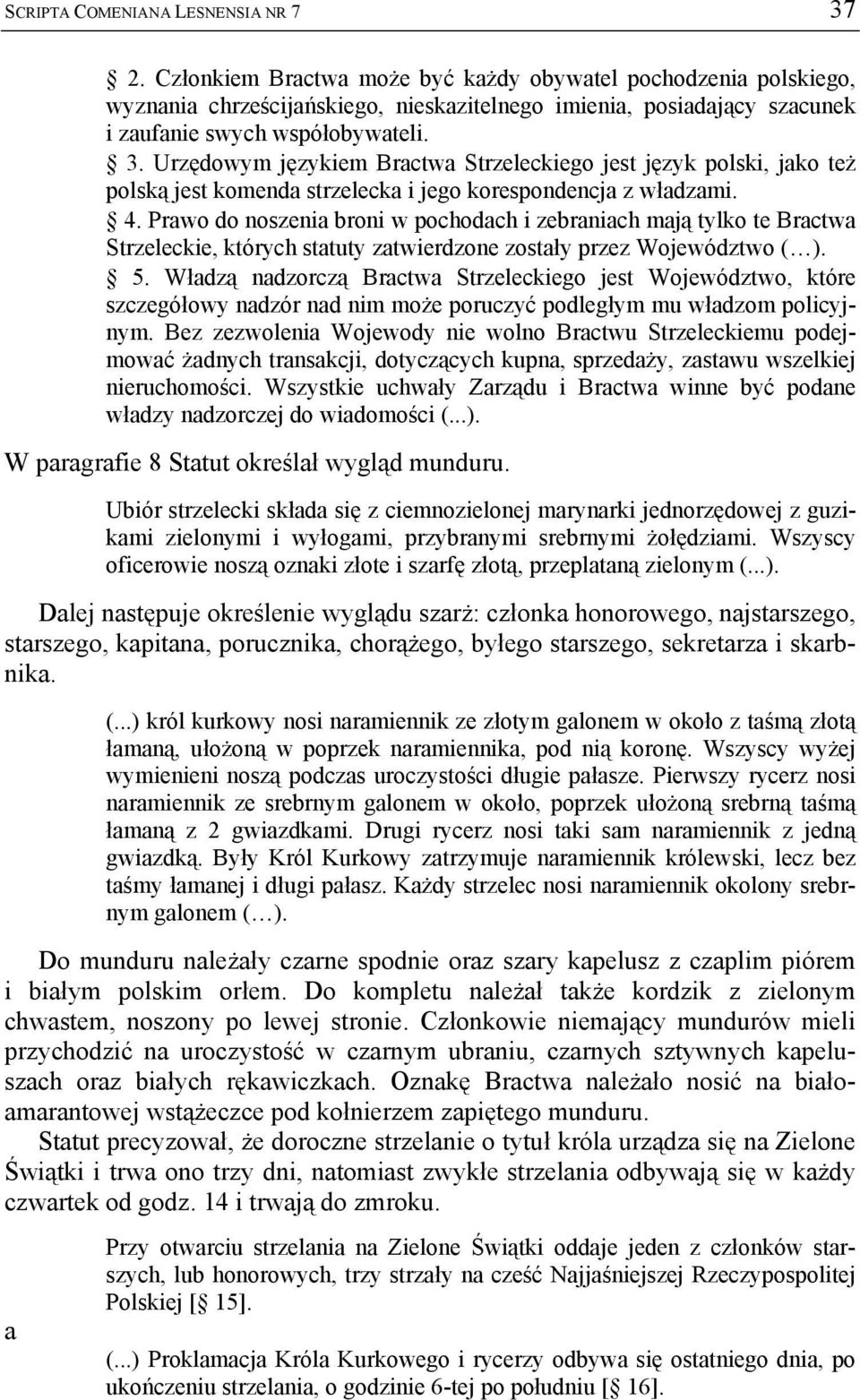 Urzędowym językiem Bractwa Strzeleckiego jest język polski, jako też polską jest komenda strzelecka i jego korespondencja z władzami. 4.