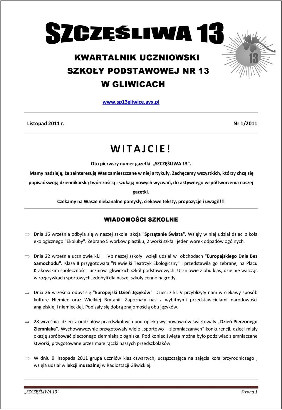 Zachęcamy wszystkich, którzy chcą się popisad swoją dziennikarską twórczością i szukają nowych wyzwao, do aktywnego współtworzenia naszej gazetki.