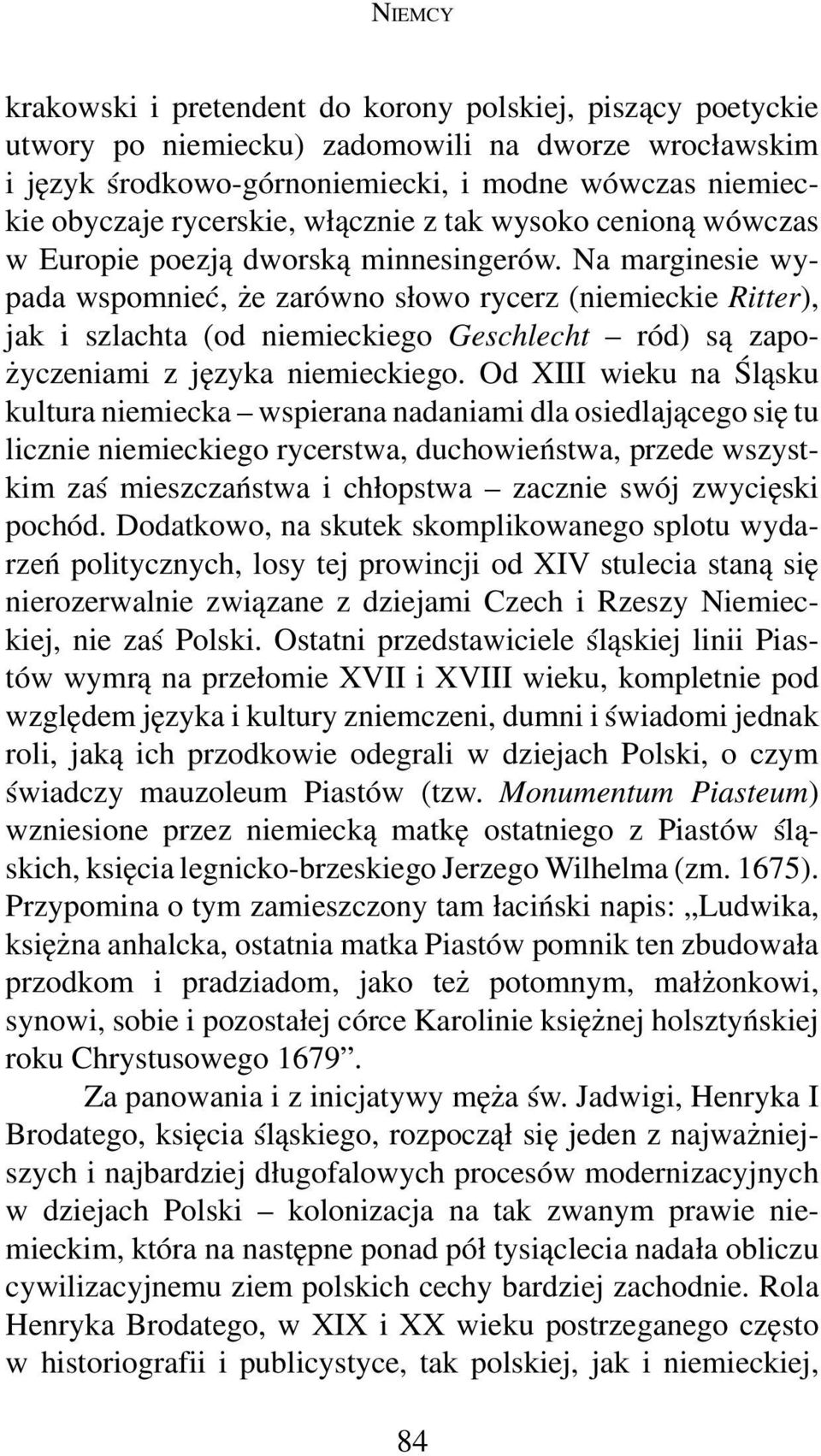 Na marginesie wypada wspomnieć, że zarówno słowo rycerz (niemieckie Ritter), jak i szlachta (od niemieckiego Geschlecht ród) są zapożyczeniami z języka niemieckiego.