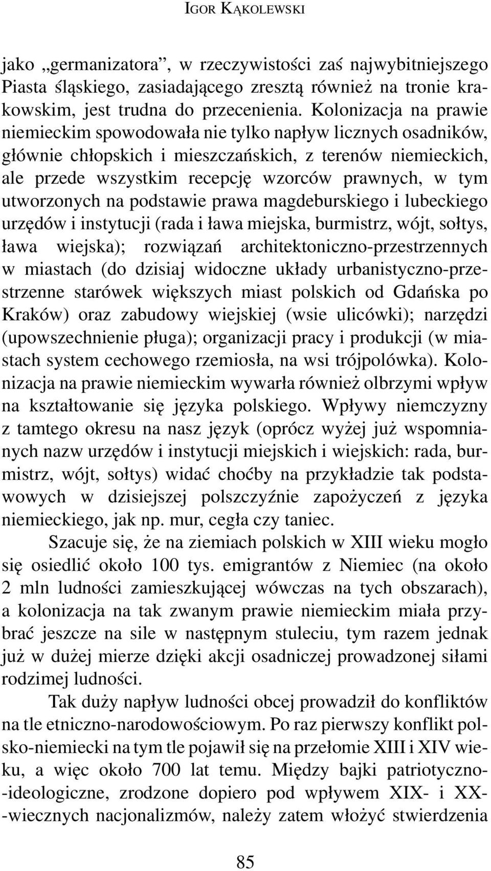 utworzonych na podstawie prawa magdeburskiego i lubeckiego urzędów i instytucji (rada i ława miejska, burmistrz, wójt, sołtys, ława wiejska); rozwiązań architektoniczno-przestrzennych w miastach (do