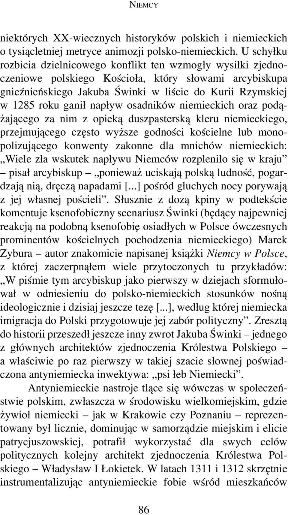 napływ osadników niemieckich oraz podążającego za nim z opieką duszpasterską kleru niemieckiego, przejmującego często wyższe godności kościelne lub monopolizującego konwenty zakonne dla mnichów