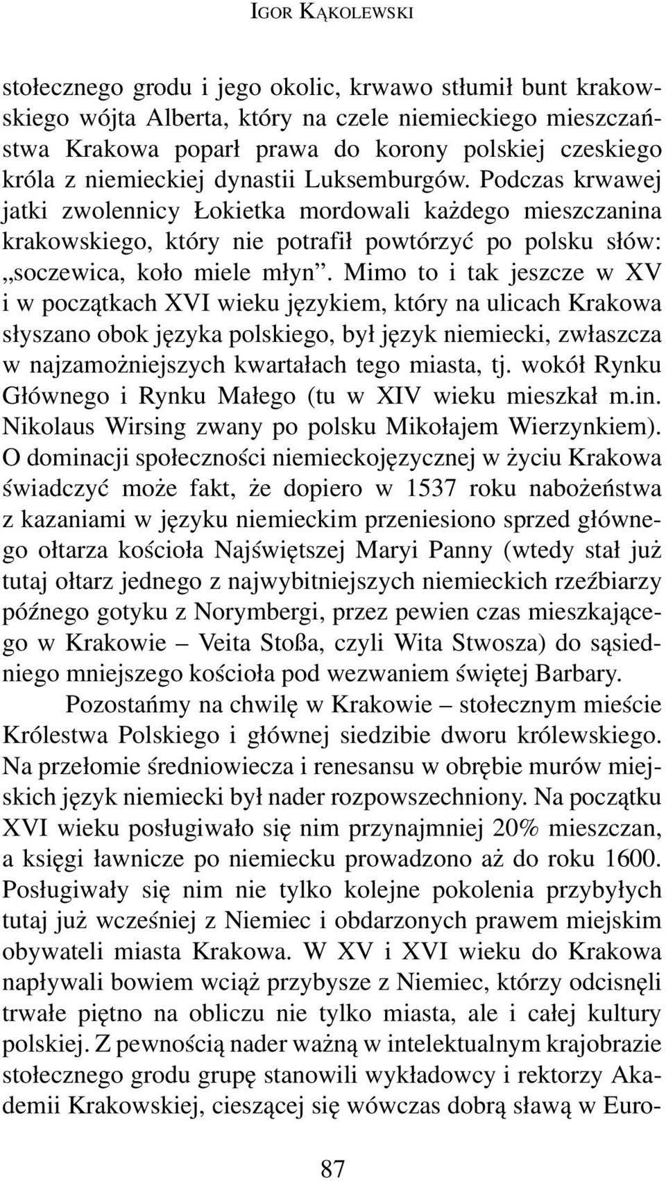 Mimo to i tak jeszcze w XV i w początkach XVI wieku językiem, który na ulicach Krakowa słyszano obok języka polskiego, był język niemiecki, zwłaszcza w najzamożniejszych kwartałach tego miasta, tj.
