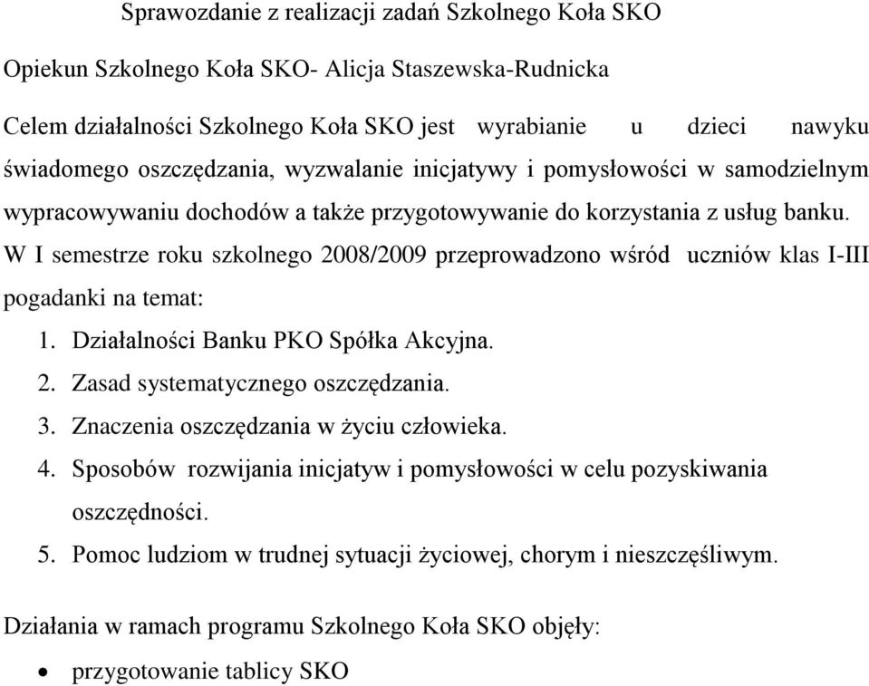 W I semestrze roku szkolnego 2008/2009 przeprowadzono wśród uczniów klas I-III pogadanki na temat: 1. Działalności Banku PKO Spółka Akcyjna. 2. Zasad systematycznego oszczędzania. 3.