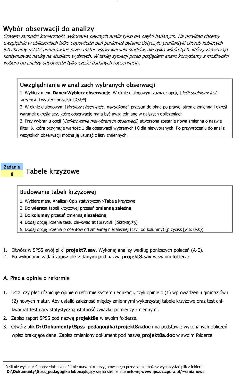 wśród tych, którzy zamierzają kontynuować naukę na studiach wyŝszych. W takiej sytuacji przed podjęciem analiz korzystamy z moŝliwości wyboru do analizy odpowiedzi tylko części badanych (obserwacji).